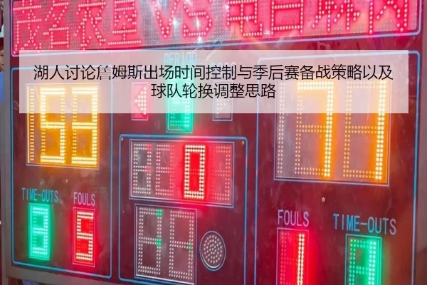 湖人讨论詹姆斯出场时间控制与季后赛备战策略以及球队轮换调整思路